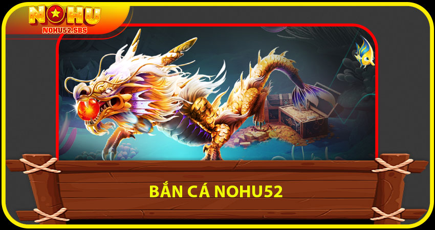 Bắn Cá NOHU52