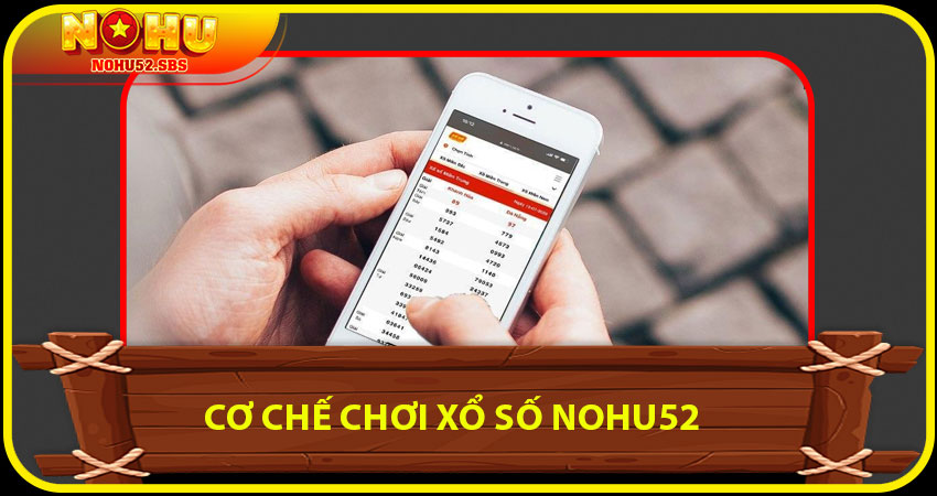 Cơ Chế Chơi Xổ Số NOHU52 – Dễ Hiểu, Dễ Trúng