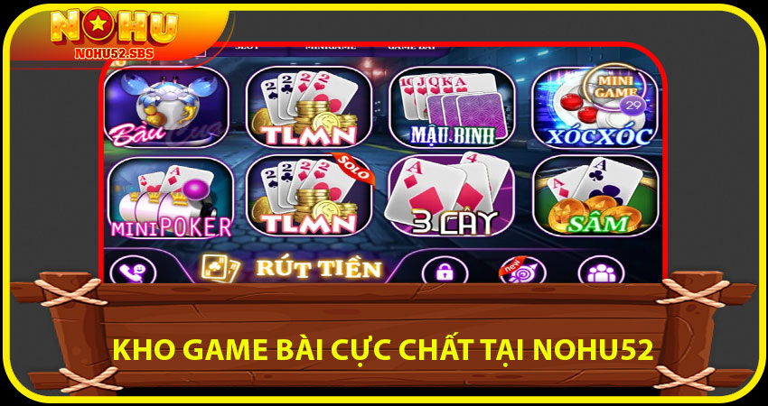Kho game bài cực chất tại NOHU52 – Bạn đã thử chưa?