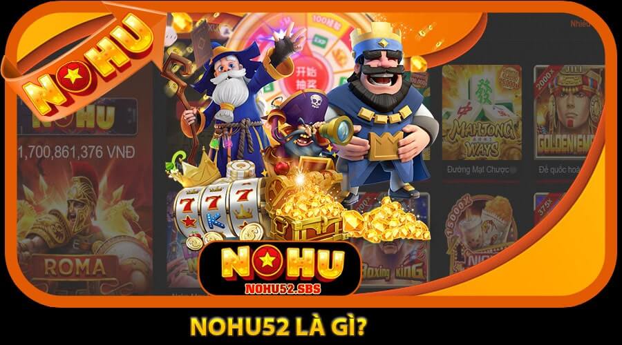 NOHU52 là gì? Vì sao lại “nổ” đến vậy?