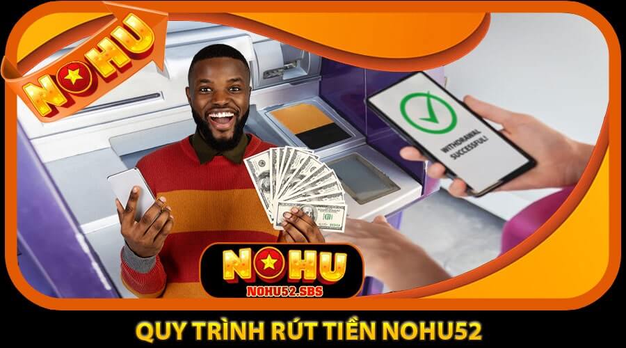 Quy Trình Rút Tiền NOHU52 – Rút Là Có, Nhanh Trong Vài Phút