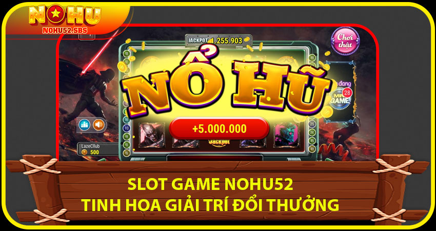 Slot Game NOHU52 – Tinh hoa giải trí đổi thưởng thế hệ mới