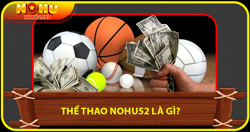 Thể Thao NOHU52 là gì?