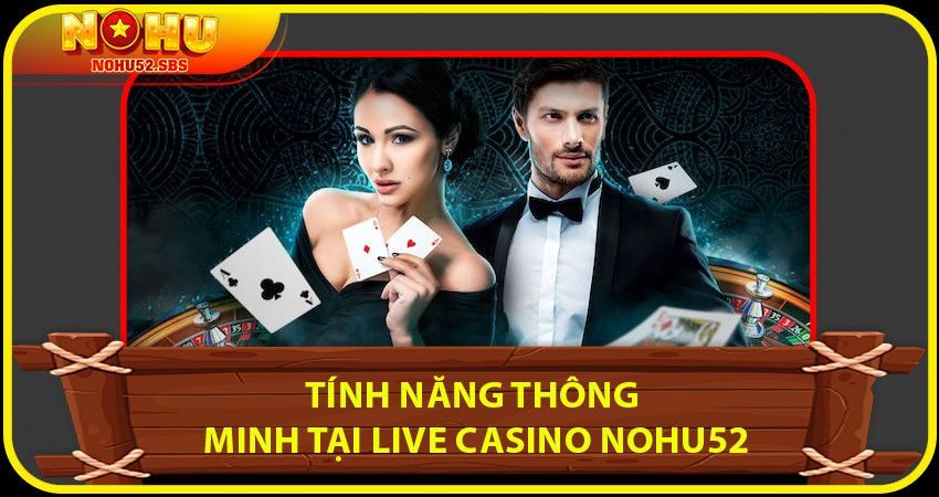 Tính năng thông minh tại Live Casino NOHU52