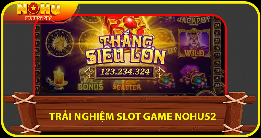 Trải nghiệm Slot Game NOHU52 có gì hấp dẫn