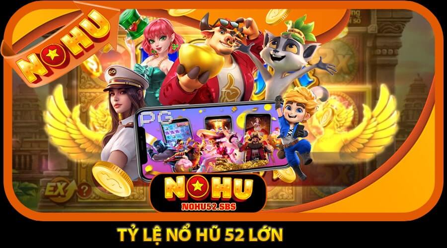 Tỷ lệ nổ hũ 52 cao – Thắng lớn dễ dàng